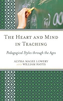 The Heart and Mind in Teaching: Pedagogical Styles through the Ages - Alyssa Magee Lowery,William Hayes - cover