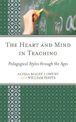 The Heart and Mind in Teaching: Pedagogical Styles through the Ages - Alyssa Magee Lowery,William Hayes - cover