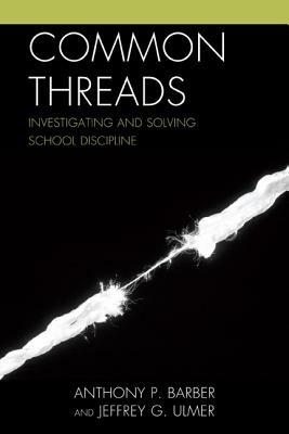 Common Threads: Investigating and Solving School Discipline - Anthony P. Barber,Jeffrey Ulmer - cover