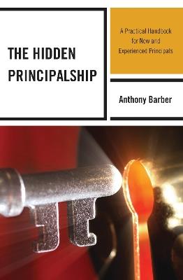 The Hidden Principalship: A Practical Handbook for New and Experienced Principals - Anthony P. Barber - cover