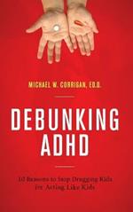 Debunking ADHD: 10 Reasons to Stop Drugging Kids for Acting Like Kids