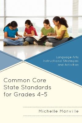 Common Core State Standards for Grades 4-5: Language Arts Instructional Strategies and Activities - Michelle Manville - cover