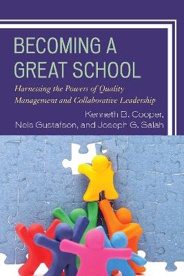 Becoming a Great School: Harnessing the Powers of Quality Management and Collaborative Leadership - Dr. Kenneth B. Cooper,Nels Gustafson,Joseph G. Salah - cover