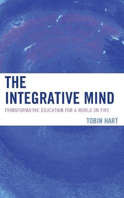 The Integrative Mind: Transformative Education For a World On Fire - Tobin Hart - cover
