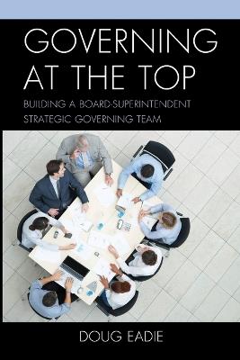 Governing at the Top: Building a Board-Superintendent Strategic Governing Team - Doug Eadie - cover
