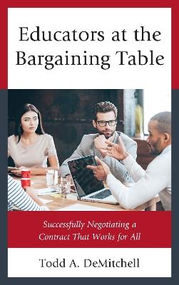 Educators at the Bargaining Table: Successfully Negotiating a Contract That Works for All - Todd A. DeMitchell - cover