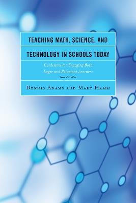 Teaching Math, Science, and Technology in Schools Today: Guidelines for Engaging Both Eager and Reluctant Learners - Dennis Adams,Mary Hamm - cover