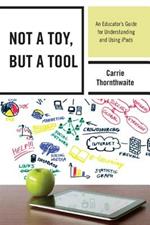 Not a Toy, but a Tool: An Educator’s Guide for Understanding and Using iPads