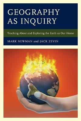 Geography as Inquiry: Teaching About and Exploring the Earth as Our Home - Mark Newman,Jack Zevin - cover