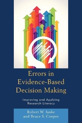 Errors in Evidence-Based Decision Making: Improving and Applying Research Literacy - Robert W. Janke,Bruce S. Cooper - cover