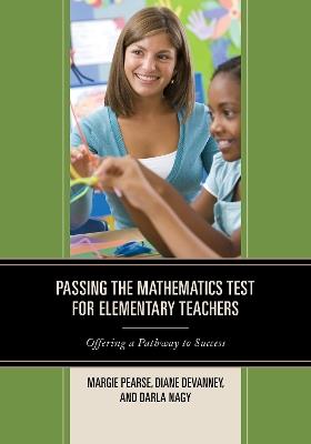 Passing the Mathematics Test for Elementary Teachers: Offering a Pathway to Success - Margie Pearse,Diane Devanney,Darla Nagy - cover