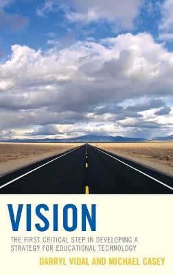 Vision: The First Critical Step in Developing a Strategy for Educational Technology - Darryl Vidal,Michael Casey - cover