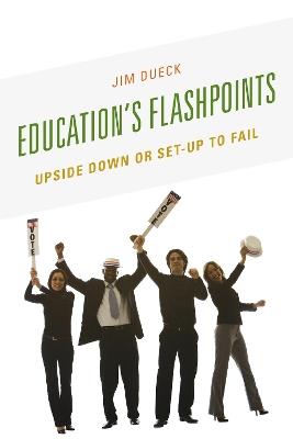 Education's Flashpoints: Upside Down or Set-Up to Fail - Jim Dueck - cover