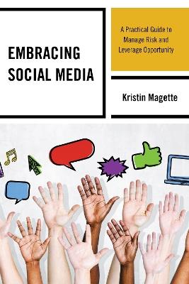 Embracing Social Media: A Practical Guide to Manage Risk and Leverage Opportunity - Kristin Magette - cover