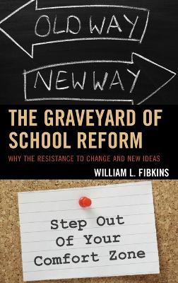 The Graveyard of School Reform: Why the Resistance to Change and New Ideas - William L. Fibkins - cover