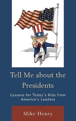Tell Me about the Presidents: Lessons for Today's Kids from America's Leaders - Mike Henry - cover