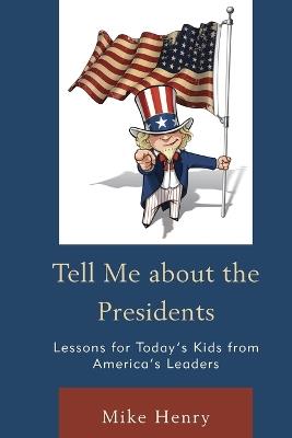 Tell Me about the Presidents: Lessons for Today's Kids from America's Leaders - Mike Henry - cover