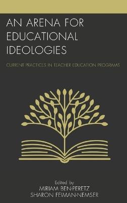 An Arena for Educational Ideologies: Current Practices in Teacher Education Programs - cover