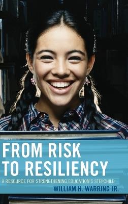 From Risk to Resiliency: A Resource for Strengthening Education's Stepchild - William H. Warring - cover