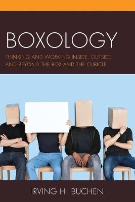 Boxology: Thinking and Working Inside, Outside, and Beyond the Box and the Cubicle - Irving H. Buchen - cover