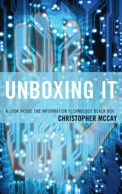 Unboxing IT: A Look Inside the Information Technology Black Box - Christopher McCay - cover