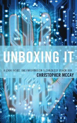 Unboxing IT: A Look Inside the Information Technology Black Box - Christopher McCay - cover