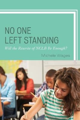 No One Left Standing: Will the Rewrite of NCLB Be Enough? - Michele Wages - cover