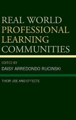 Real World Professional Learning Communities: Their Use and Effects - Daisy Arredondo Rucinski - cover