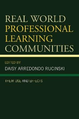 Real World Professional Learning Communities: Their Use and Effects - Daisy Arredondo Rucinski - cover