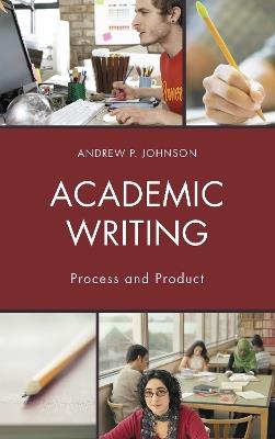 Academic Writing: Process and Product - Andrew P. Johnson - cover