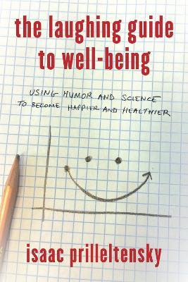 The Laughing Guide to Well-Being: Using Humor and Science to Become Happier and Healthier - Isaac Prilleltensky - cover