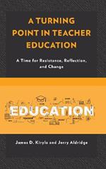 A Turning Point in Teacher Education: A Time for Resistance, Reflection, and Change