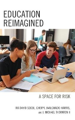 Education Reimagined: A Space for Risk - Ira David Socol,Cheryl Ann (Walchack) Harris,John Michael Thornton - cover