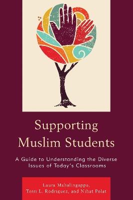 Supporting Muslim Students: A Guide to Understanding the Diverse Issues of Today’s Classrooms - Laura Mahalingappa,Terri L. Rodriguez,Nihat Polat - cover