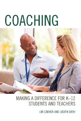 Coaching: Making a Difference for K-12 Students and Teachers - Lin Carver,Judith Orth - cover
