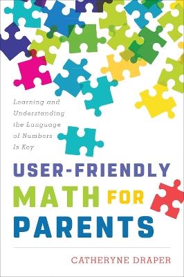 User-Friendly Math for Parents: Learning and Understanding the Language of Numbers Is Key - Catheryne Draper - cover