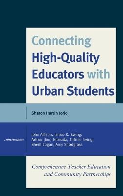 Connecting High-Quality Educators with Urban Students: Comprehensive Teacher Education and Community Partnerships - Sharon Hartin Iorio - cover