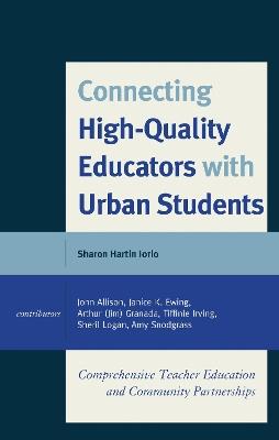 Connecting High-Quality Educators with Urban Students: Comprehensive Teacher Education and Community Partnerships - Sharon Hartin Iorio - cover