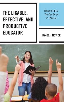 The Likable, Effective, and Productive Educator: Being the Best You Can Be as an Educator - Brett Novick - cover