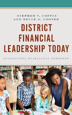 District Financial Leadership Today: Educational Excellence Tomorrow - Stephen V. Coffin,Bruce S. Cooper - cover