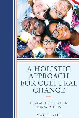 A Holistic Approach For Cultural Change: Character Education for Ages 13-15 - Marc Levitt - cover