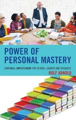 Power of Personal Mastery: Continual Improvement for School Leaders and Students - Rolf Arnold - cover