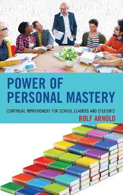 Power of Personal Mastery: Continual Improvement for School Leaders and Students - Rolf Arnold - cover