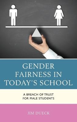 Gender Fairness in Today's School: A Breach of Trust for Male Students - Jim Dueck - cover