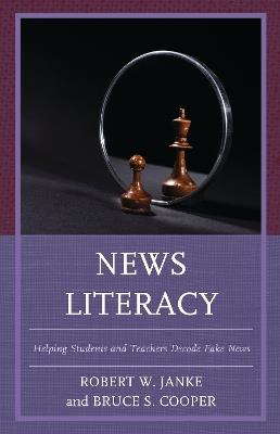 News Literacy: Helping Students and Teachers Decode Fake News - Robert W. Janke,Bruce S. Cooper - cover