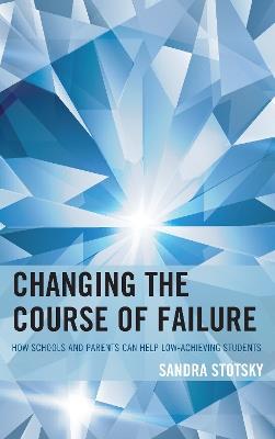 Changing the Course of Failure: How Schools and Parents Can Help Low-Achieving Students - Sandra Stotsky - cover