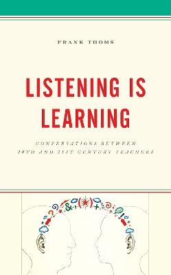 Listening Is Learning: Conversations between 20th and 21st Century Teachers - Frank Thoms - cover