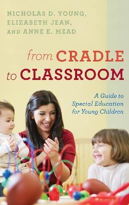 From Cradle to Classroom: A Guide to Special Education for Young Children - Nicholas D. Young,Elizabeth Jean,Anne E. Mead - cover