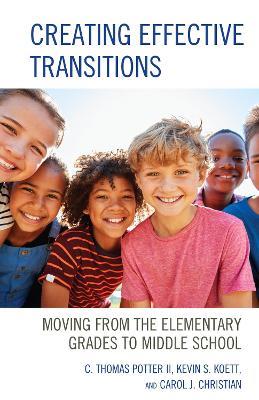 Creating Effective Transitions: Moving from the Elementary Grades to Middle School - C. Thomas Potter II,Kevin S. Koett,Carol J. Christian - cover