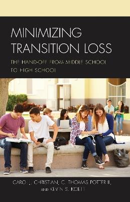 Minimizing Transition Loss: The Hand-off from Middle School to High School - Carol J. Christian,Kevin S. Koett,C. Thomas Potter - cover